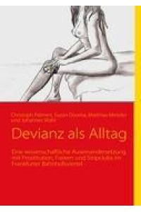 Devianz als Alltag  - Eine wissenschaftliche Auseinandersetzung mit Prostitution, Freiern und Stripclubs im Frankfurter Bahnhofsviertel
