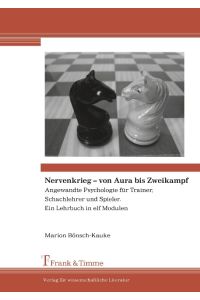 Nervenkrieg ¿ von Aura bis Zweikampf  - Angewandte Psychologie für Trainer, Schachlehrer und Spieler. Ein Lehrbuch in elf Modulen