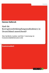 Sind die Korruptionsbekämpfungsmaßnahmen in Deutschland ausreichend?  - Eine fachliche Analyse und ihre Umsetzung im Gemeinschaftslehreunterricht