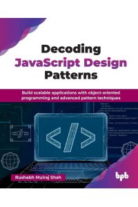 Decoding JavaScript Design Patterns - Build scalable applications with object-oriented programming and advanced pattern techniques (English Edition)