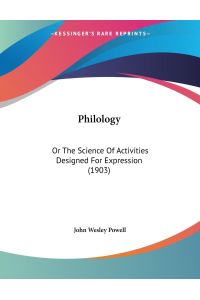 Philology  - Or The Science Of Activities Designed For Expression (1903)