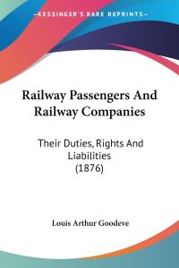 Railway Passengers And Railway Companies  - Their Duties, Rights And Liabilities (1876)