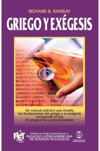Griego y Exegesis  - Un Manual Practico Que Ensena los Fundamentos del Griego y la Exegesis Incluyendo el USO de Programas Computacionales