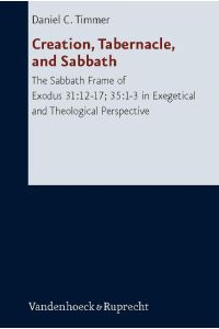 Creation, Tabernacle, and Sabbath  - The Sabbath Frame of Exodus 31:12-17; 35:1-3 in Exegetical and Theological Perspective
