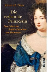 Die verbannte Prinzessin  - Das Leben der Sophie Dorothea von Hannover