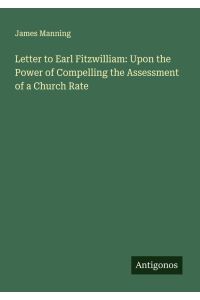 Letter to Earl Fitzwilliam: Upon the Power of Compelling the Assessment of a Church Rate
