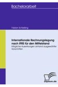 Internationale Rechnungslegung nach IFRS für den Mittelstand  - Mögliche Auswirkungen anhand ausgewählter Vorschriften