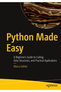 Python Made Easy - A Beginner's Guide to Coding, Data Structures, and Practical Applications