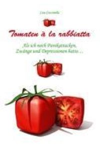 Tomaten à la rabbiatta  - Als ich noch Panikattacken, Zwänge und Depressionen hatte ...