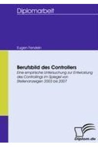 Berufsbild des Controllers  - Eine empirische Untersuchung zur Entwicklung des Controllings im Spiegel von Stellenanzeigen 2003 bis 2007