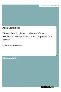 Einmal Macho, immer Macho? - Von Machismo und politischer Partizipation der Frauen  - Fallbeispiel Rumänien