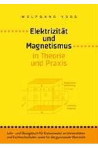 Elektrizität und Magnetismus in Theorie und Praxis  - Lehr- und Übungsbuch für Erstsemester an Universitäten und Fachhochschulen sowie für die gymnasiale Oberstufe