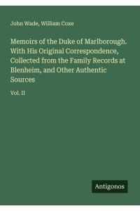 Memoirs of the Duke of Marlborough. With His Original Correspondence, Collected from the Family Records at Blenheim, and Other Authentic Sources - Vol. II