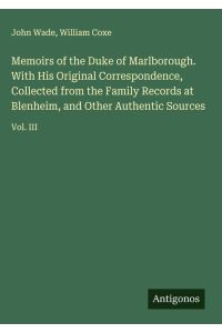 Memoirs of the Duke of Marlborough. With His Original Correspondence, Collected from the Family Records at Blenheim, and Other Authentic Sources - Vol. III