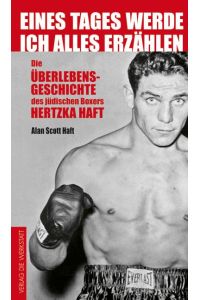 Eines Tages werde ich alles erzählen  - Die Überlebensgeschichte des jüdischen Boxers Hertzko Haft
