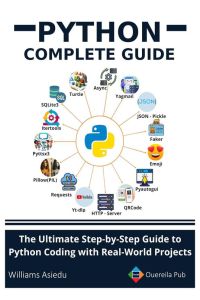 Python Complete Guide - The Ultimate Step-by-Step Guide to Python Coding with Real-World Projects