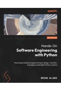 Hands-On Software Engineering with Python - Second Edition - Move beyond basic programming to design, maintain, and deploy extensible Python systems