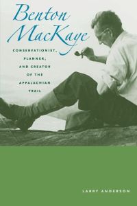 Benton Mackaye  - Conservationist, Planner, and Creator of the Appalachian Trail