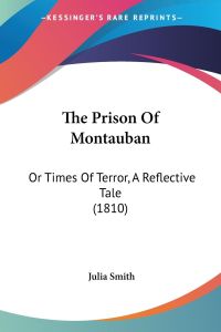 The Prison Of Montauban  - Or Times Of Terror, A Reflective Tale (1810)