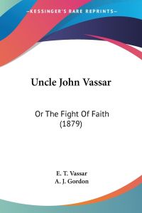 Uncle John Vassar  - Or The Fight Of Faith (1879)