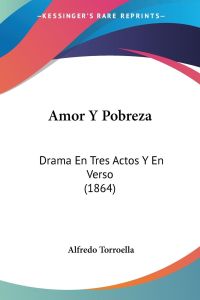Amor Y Pobreza  - Drama En Tres Actos Y En Verso (1864)