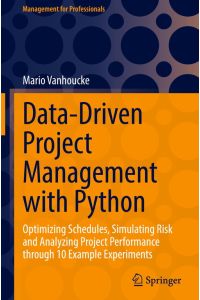 Data-Driven Project Management with Python  - Optimizing Schedules, Simulating Risk and Analyzing Project Performance through 10 Example Experiments