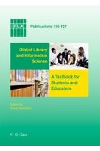 Global Library and Information Science  - A Textbook for Students and Educators. With Contributions from Africa, Asia, Australia, New Zealand, Europe, Latin America and the Carribean, the Middle East, and North America