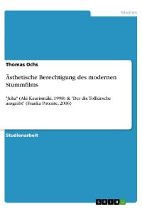 Ästhetische Berechtigung des modernen Stummfilms  - Juha (Aki Kaurismäki, 1998) & Der die Tollkirsche ausgräbt (Franka Potente, 2006)