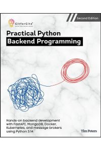 Practical Python Backend Programming, Second Edition - Hands-on backend development with FastAPI, MongoDB, Docker, Kubernetes, and message brokers using Python 3.14