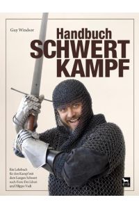 Handbuch Schwertkampf  - Ein Lehrbuch für den Kampf mit dem langen Schwert nach Fiore Die Liberi und Fillipo Vadi