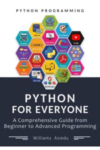 Python For Everyone - A Comprehensive Guide from Beginner to Advanced Programming