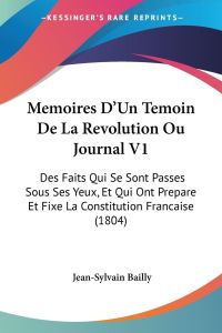 Memoires D'Un Temoin De La Revolution Ou Journal V1  - Des Faits Qui Se Sont Passes Sous Ses Yeux, Et Qui Ont Prepare Et Fixe La Constitution Francaise (1804)