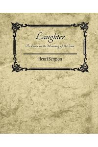 Laughter  - An Essay on the Meaning of the Comic - Henri Bergson