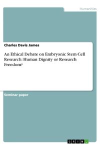An Ethical Debate on Embryonic Stem Cell Research: Human Dignity or Research Freedom?