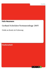 Gerhard Schröders Vertrauensfrage 2005  - Politik am Rande der Verfassung