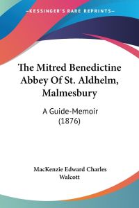 The Mitred Benedictine Abbey Of St. Aldhelm, Malmesbury  - A Guide-Memoir (1876)