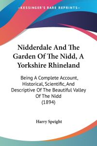 Nidderdale And The Garden Of The Nidd, A Yorkshire Rhineland  - Being A Complete Account, Historical, Scientific, And Descriptive Of The Beautiful Valley Of The Nidd (1894)
