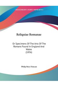 Reliquiae Romanae  - Or Specimens Of The Arts Of The Romans Found In England And Wales (1836)