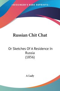 Russian Chit Chat  - Or Sketches Of A Residence In Russia (1856)