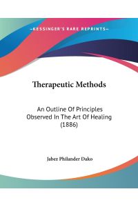 Therapeutic Methods  - An Outline Of Principles Observed In The Art Of Healing (1886)