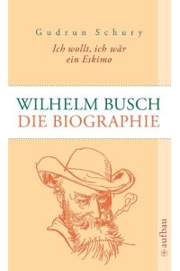 Ich wollt, ich wär ein Eskimo: Wilhelm Busch  - Die Biographie