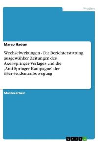 Wechselwirkungen - Die Berichterstattung ausgewählter Zeitungen des Axel-Springer-Verlages und die ¿Anti-Springer-Kampagne¿ der 68er-Studentenbewegung