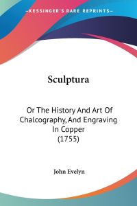 Sculptura  - Or The History And Art Of Chalcography, And Engraving In Copper (1755)