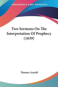 Two Sermons On The Interpretation Of Prophecy (1839)
