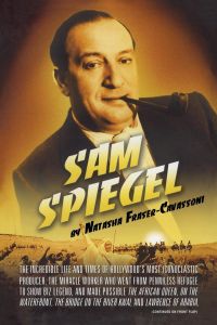 Sam Spiegel  - The Incredible Life and Times of Hollywood's Most Iconoclastic Producer, the Miracle Worker Who Went from Penniless Re