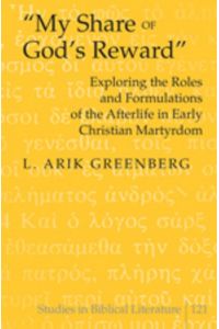 «My Share of God¿s Reward»  - Exploring the Roles and Formulations of the Afterlife in Early Christian Martyrdom