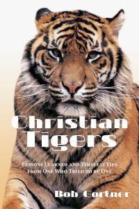 Christian Tigers  - Lessons Learned and Timeless Tips from One Who Tried to be One