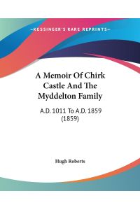 A Memoir Of Chirk Castle And The Myddelton Family  - A.D. 1011 To A.D. 1859 (1859)