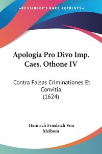 Apologia Pro Divo Imp. Caes. Othone IV  - Contra Falsas Criminationes Et Convitia (1624)
