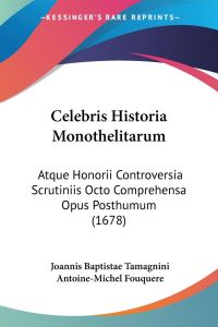 Celebris Historia Monothelitarum  - Atque Honorii Controversia Scrutiniis Octo Comprehensa Opus Posthumum (1678)